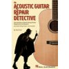 The Acoustic Guitar Repair Detective: Case Studies of Steel-String Guitar Diagnoses and Repairs (Paul Neri)(Brožovaná)