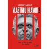 Vlastnou hlavou 2 - Ako za Fica ovládla štát mafia - Marek Vagovič
