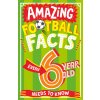 Amazing Football Facts Every 6 Year Old Needs to Know (Rowlands Caroline)