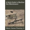 A Quick Guide to Machine Gun Maintenance (Brožovaná)