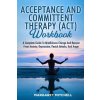 ACCEPTANCE AND COMMITTENT THERAPY (ACT) WORKBOOK