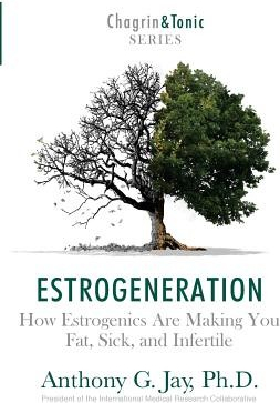 Estrogeneration : How Estrogenics Are Making You Fat, Sick, and Infertile Jay Anthony G.Paperback