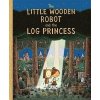 The Little Wooden Robot and the Log Princess - Tom Gauld