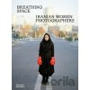 Breathing Space: Iranian Women Photographers - Anahita Ghabaian Etehadieh