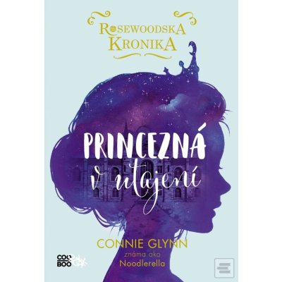 Rosewoodska kronika: Princezná v utajení - Connie Glynn