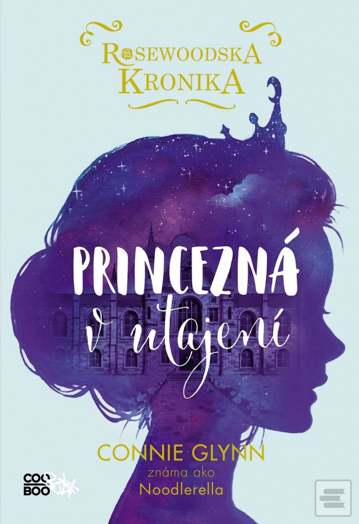 Rosewoodska kronika: Princezná v utajení - Connie Glynn