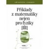 Příklady z matematiky nejen pro fyziky III. - Jiří Kopáček