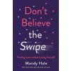 Don`t Believe the Swipe - Finding Love without Losing Yourself (Mandy Hale)(Brožovaná)