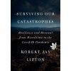 Surviving Our Catastrophes: Resilience and Renewal from Hiroshima to the Covid-19 Pandemic (Lifton Robert Jay)