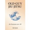 Old Guy Jiu Jitsu: for humans over 40