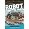 Robot, Take the Wheel: The Road to Autonomous Cars and the Lost Art of Driving (Torchinsky Jason)
