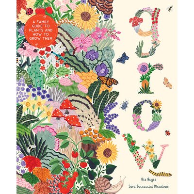 Grow: A Family Guide to Plants and How to Grow Them Reyes Riz