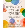 How It Feels to Find Yourself: Navigating Life's Changes with Purpose, Clarity, and Heart