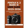 PENTAX K-3 MARK III USER GUIDE 2025-2026