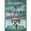 I Must Betray You - Sepetysová Ruta