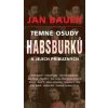 Temné osudy Habsburků a jejich příbuznýc - Jan Bauer