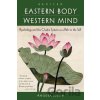 Eastern Body, Western Mind: Psychology and the Chakra System as a Path to the Self - Anodea Judith