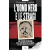 uomo nero e le stragi. Dall'eccidio di Bologna alla Trattativa con la mafia. Il mistero del neofascista Paolo Bellini
