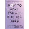 How to Make Friends with the Dark - Kathleen Glasgow