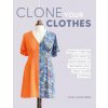 Clone Your Clothes: Remake Your Favourite Clothes Without Deconstructing Them (Brožovaná)