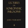 Lectures on Homeopathic Philosophy (James Tyler Kent,James Tyler Kent)(Brožovaná)