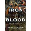 Iron and Blood: A Military History of the German-Speaking Peoples Since 1500