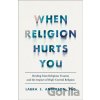 When Religion Hurts You – Healing from Religious Trauma and the Impact of High–Control Religion - Laura E. Phd Anderson