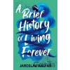 A Brief History of Living Forever - Kalfar Jaroslav