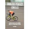 Endless Perfect Circles: Lessons from the little-known world of ultradistance cycling (Walker Ian)