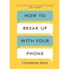 How to Break Up With Your Phone - Catherine Price