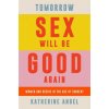 Tomorrow Sex Will Be Good Again