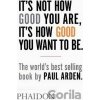 It's Not How Good You are, it's How Good You Want to be - Paul Arden