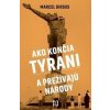 Ako končia tyrani a prežívajú národy - Marcel Dirsus