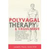 Polyvagal Therapy and Vagus Nerve: The Daily Vagus Nerve Exercises to Control Anxiety, Beat Depression, Overcome Trauma, Reduce the Chronic Illness, a (James Paul Docter)(Brožovaná)