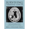 Surviving Terminal Cancer: Clinical Trials, Drug Cocktails, and Other Treatments Your Oncologist Won't Tell You About (Ben a Williams Ph D)(Brožovaná)