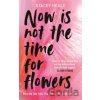 Now is Not the Time for Flowers - Stacey Heale