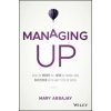 Managing Up - How to Move up, Win at Work, and Succeed with Any Type of Boss