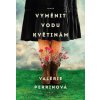 Vyměnit vodu květinám - Valérie Perrin