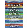 Walking the Bones of Britain: A 3 Billion Year Journey from the Outer Hebrides to the Thames Estuary (Somerville Christopher)