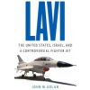 Lavi: The United States, Israel, and a Controversial Fighter Jet (Golan John W.)