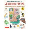 A Beginner's Guide to Watercolor Painting: 15 Step-By-Step Lessons for Portraits, Landscapes and Still Lifes (with 16 Cut-Out Postcards)