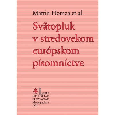 Svätopluk v stredovekom európskom písomníctve - Homza Martin et al.
