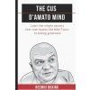 The Cus D'Amato Mind: Learn The Simple Secrets That Took Boxers Like Mike Tyson To Greatness