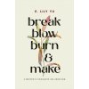 Break, Blow, Burn, and Make A Writer's Thoughts on Creation