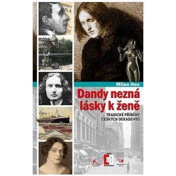 Dandy nezná lásky k ženě - Tragické příběhy z české dekadence - Milan Hes