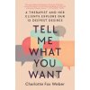 Tell Me What You Want: A Therapist and Her Clients Explore Our 12 Deepest Desires