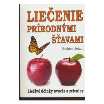 Liečenie prírodnými šťavami - Liečivé účinky ovocia a zeleniny - Johan Richter