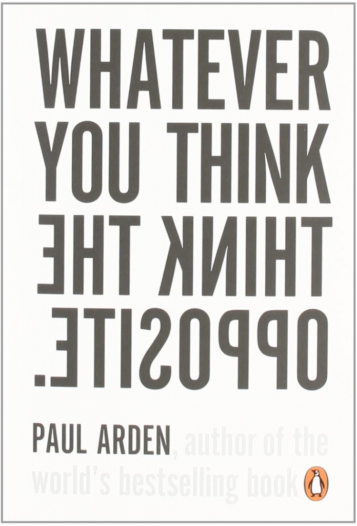 Whatever You Think, Think The Opposite - Paul Arden