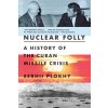 Nuclear Folly: A History of the Cuban Missile Crisis Plokhy Serhii
