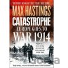 Catastrophe: Europe Goes to War 1914 - Max Hastings